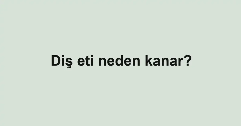 Diş eti neden kanar?