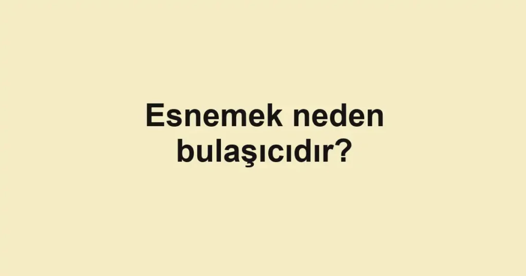 Esnemek neden bulaşıcıdır?